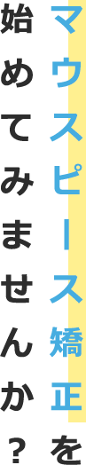 マウスピース矯正を始めてみませんか？